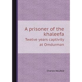 

Книга A prisoner of the khaleefa. Twelve years captivity at Omdurman. Charles Neufeld