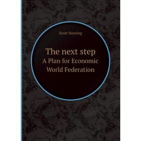 

Книга The next step. A Plan for Economic World Federation. Nearing Scott