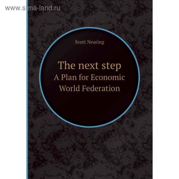 фото The next step. a plan for economic world federation. nearing scott книга по требованию