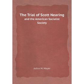 

Книга The Trial of Scott Nearing and the American Socialist Society. Julius M. Mayer