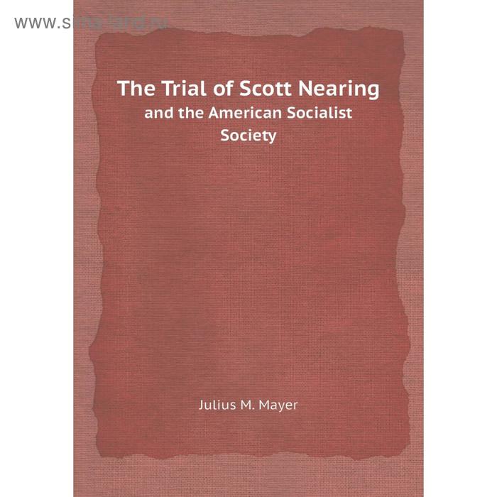 фото The trial of scott nearing and the american socialist society. julius m. mayer книга по требованию