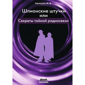 

Шпионские штучки, или Секреты тайной радиосвязи. М. В. Адаменко