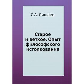 

Старое и ветхое. Опыт философского истолкования. С. А. Лишаев