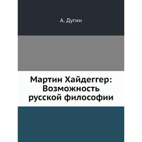 

Мартин Хайдеггер: Возможность русской философии. А. Дугин