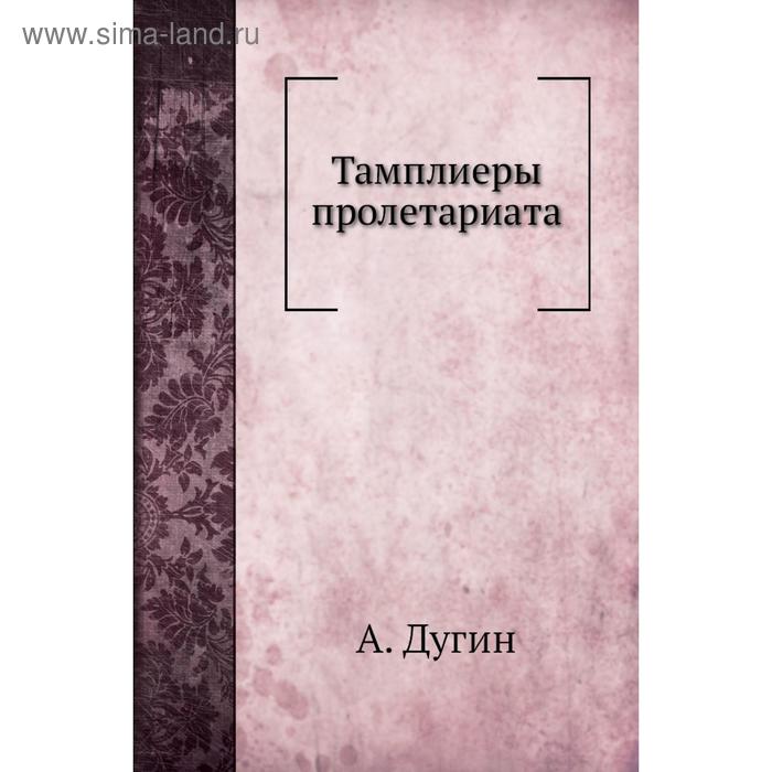 Тамплиеры пролетариата. А. Дугин