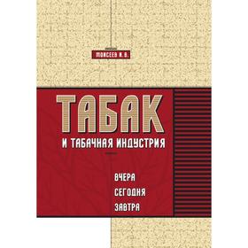 

Табак и табачная индустрия: вчера, сегодня, завтра. И. В. Моисеев