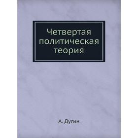 

Четвертая политическая теория. А. Дугин