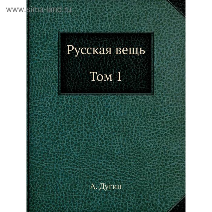 Русская вещь Том 1 Дугин А 904₽