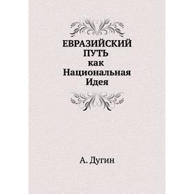 

Евразийский путь как Национальная Идея. А. Дугин