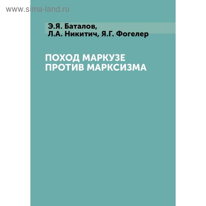Поход Маркузе против марксизма. Э. Я. Баталов, Л. А. Никитич, Я. Г. Фогелер