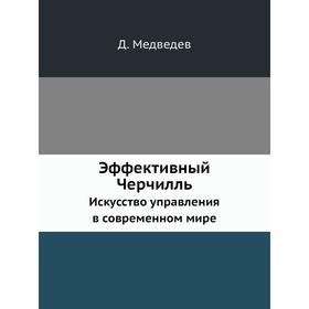 

Эффективный Черчилль. Искусство управления в современном мире. Д. Медведев