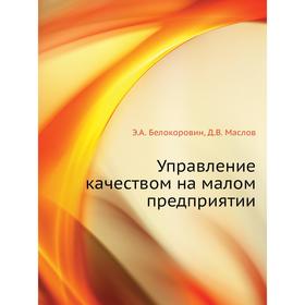

Управление качеством на малом предприятии. Э. А. Белокоровин, Д. В. Маслов