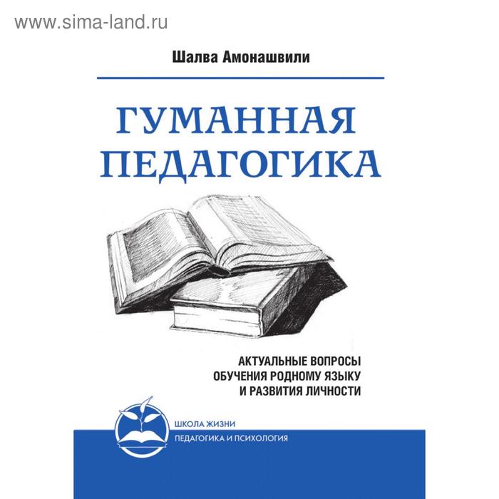 фото Гуманная педагогика. актуальные вопросы обучения родному языку и развития личности. книга ii. ш.а. амонашвили амрита-русь