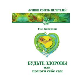 

Будьте здоровы, или Помоги себе сам. Г. М. Кибардин