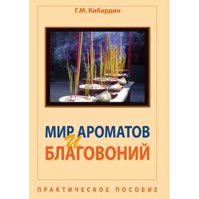 

Мир ароматов и благовоний. Практическое пособие. Г. М. Кибардин