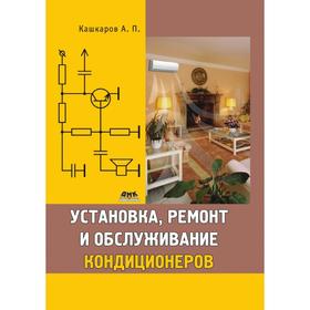 

Установка, ремонт и обслуживание кондиционеров. А. П. Кашкаров