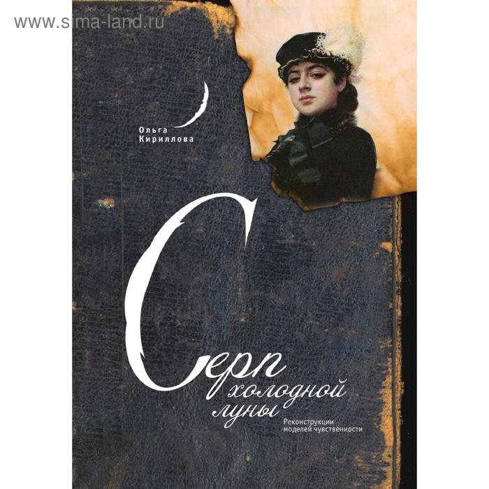 Серп холодной луны. Реконструкции моделей чувственности. О. Кириллова
