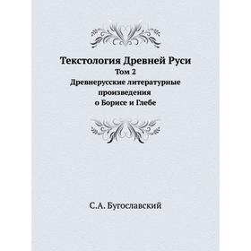 

Текстология Древней Руси. Том 2. Древнерусские литературные произведения о Борисе и Глебе. С. А. Бугославский