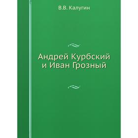 

Андрей Курбский и Иван Грозный. В. В. Калугин