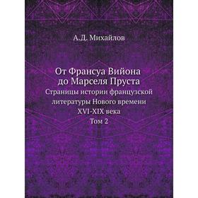 

От Франсуа Вийона до Марселя Пруста. Страницы истории французской литературы Нового времени (XVI-XIX века). Том 2. А.Д. Михайлов