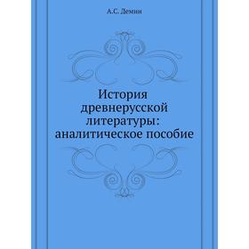 

История древнерусской литературы: аналитическое пособие. А. С. Демин