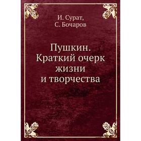 

Пушкин. Краткий очерк жизни и творчества. И. Сурат, С. Бочаров