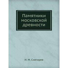 

Памятники московской древности. И. М. Снегирев