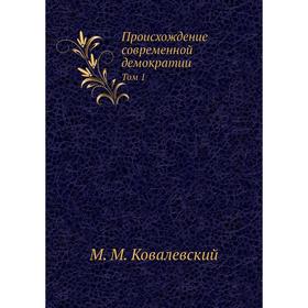 

Происхождение современной демократии Том 1. М. М. Ковалевский