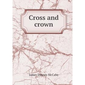 

Книга Cross and crown. McCabe James Dabney