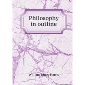 

Книга Philosophy in outline. William Torrey Harris