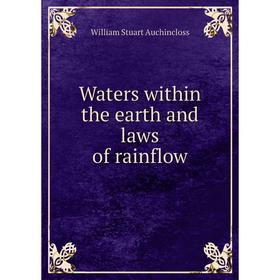 

Книга Waters within the earth and laws of rainflow. William Stuart Auchincloss