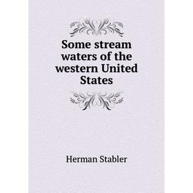 

Книга Some stream waters of the western United States. Herman Stabler