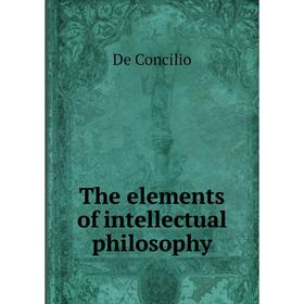 

Книга The elements of intellectual philosophy. De Concilio