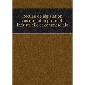 

Книга Recueil de législation concernant la propriété industrielle et commerciale. France. Office national de la propriété industrielle