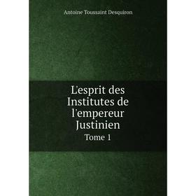 

Книга L'esprit des Institutes de l'empereur JustinienTome 1