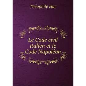 

Книга Le Code civil italien et le Code Napoléon