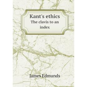 

Книга Kant's ethicsThe clavis to an index