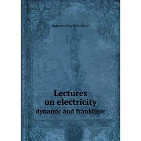 

Книга Lectures on electricitydynamic and franklinic