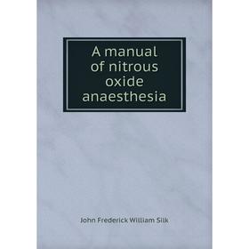 

Книга A manual of nitrous oxide anaesthesia. John Frederick William Silk