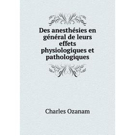

Книга Des anesthésies en général de leurs effets physiologiques et pathologiques. Charles Ozanam