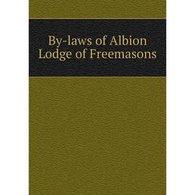 

Книга By-laws of Albion Lodge of Freemasons. Freemasons. Albion Lodge