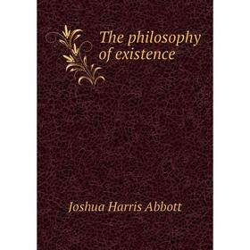 

Книга The philosophy of existence. Joshua Harris Abbott