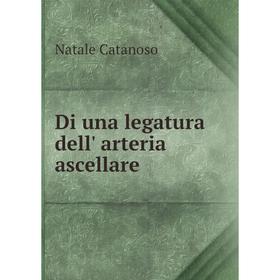 

Книга Di una legatura dell' arteria ascellare. Natale Catanoso