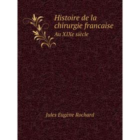 

Книга Histoire de la chirurgie francaise au XIXe siècle. Jules Eugène Rochard