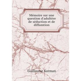 

Книга Mémoire sur une question d'adultère de séduction et de diffamtion