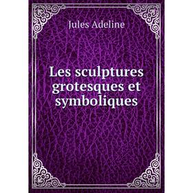 

Книга Les sculptures grotesques et symboliques