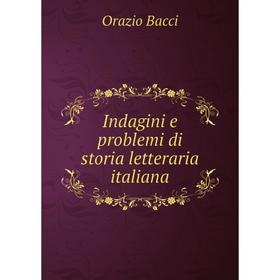 

Книга Indagini e problemi di storia letteraria italiana. Orazio Bacci