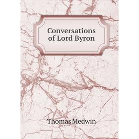 

Книга Conversations of Lord Byron. Thomas Medwin