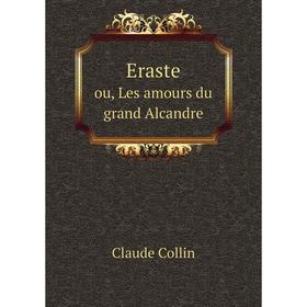 

Книга Erasteou, Les amours du grand Alcandre. Claude Collin