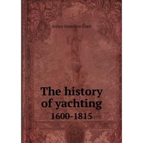 

Книга The history of yachting1600-1815. Arthur Hamilton Clark